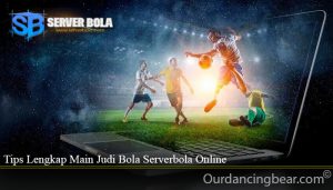 Tips Lengkap Main Judi Bola Serverbola Online